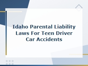 Idaho Parental Liability for Teen Driver Accidents
