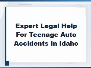 Expert Legal Help for Teen Auto Accidents in Idaho