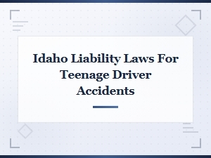 Idaho Liability Laws for Teenage Driver Car Accident Claims